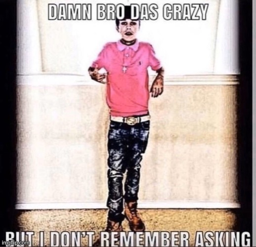 damn bro das crazy | image tagged in damn bro das crazy | made w/ Imgflip meme maker