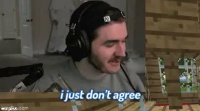 I just don't agree | image tagged in i just don't agree | made w/ Imgflip meme maker