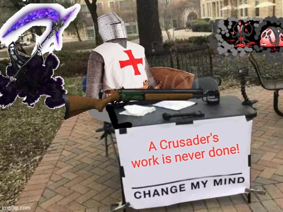 Change My Mind Meme | A Crusader's work is never done! | image tagged in memes,change my mind,crusader,grim reaper,shotgun | made w/ Imgflip meme maker