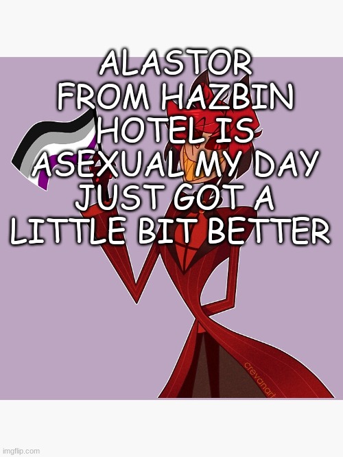 ALASTOR FROM HAZBIN HOTEL IS ASEXUAL MY DAY JUST GOT A LITTLE BIT BETTER | made w/ Imgflip meme maker