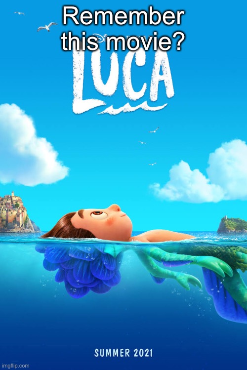 Luca movie poster | Remember this movie? | image tagged in luca movie poster | made w/ Imgflip meme maker