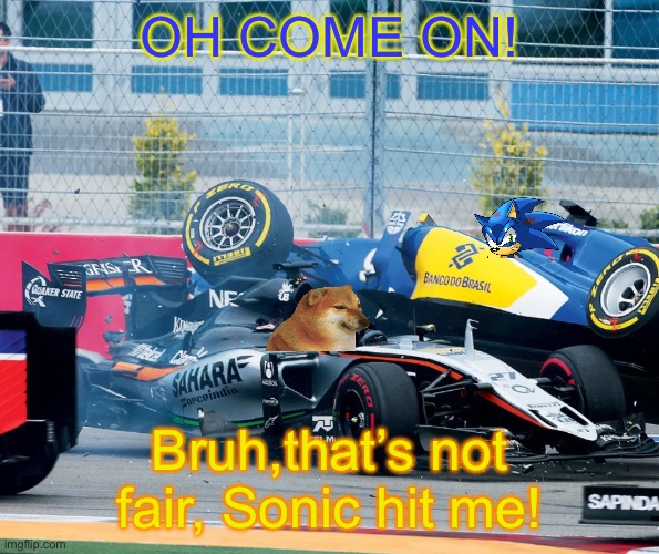 Flashback to Sochi 2015 (The year before I actually started watching F1) |  OH COME ON! Bruh,that’s not fair, Sonic hit me! | image tagged in f1 meme championship,f1 crash,formula 1,f1,sonic the hedgehog,cheems | made w/ Imgflip meme maker