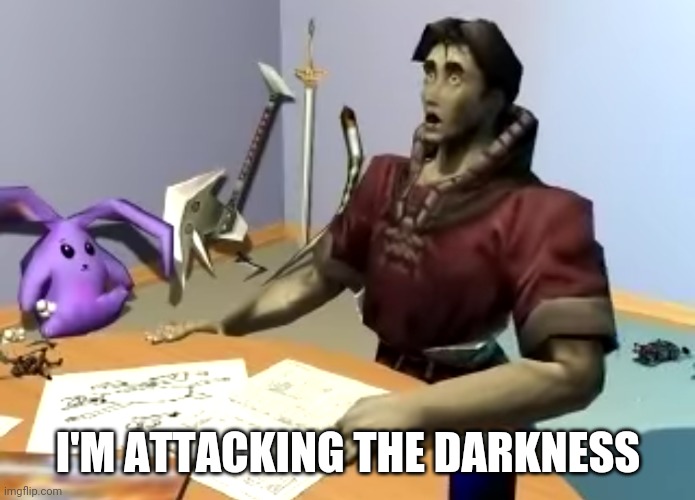 Attacking the Darkness | I'M ATTACKING THE DARKNESS | image tagged in dead alewives | made w/ Imgflip meme maker
