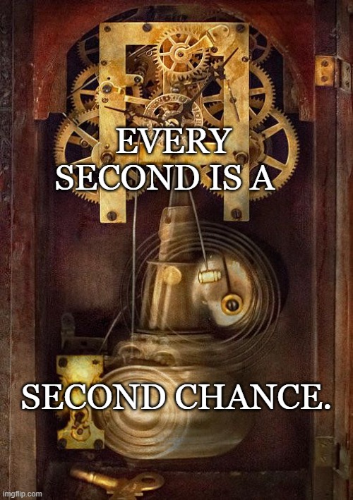 EVERY SECOND IS A; SECOND CHANCE. | made w/ Imgflip meme maker