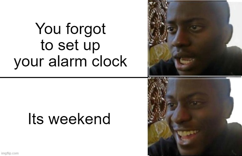 morning memes | You forgot to set up your alarm clock; Its weekend | image tagged in disappointed black guy,funny memes | made w/ Imgflip meme maker