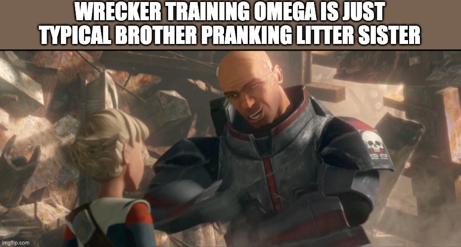 WRECKER TRAINING OMEGA IS JUST TYPICAL BROTHER PRANKING LITTER SISTER | image tagged in sibling,training,the bad batch | made w/ Imgflip meme maker