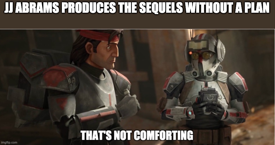 that's not comforting | JJ ABRAMS PRODUCES THE SEQUELS WITHOUT A PLAN | image tagged in that's not comforting,star wars,the bad batch | made w/ Imgflip meme maker