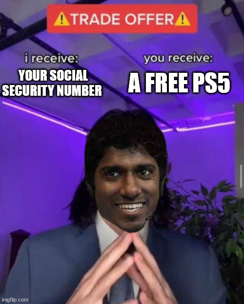i receive you receive | A FREE PS5; YOUR SOCIAL SECURITY NUMBER | image tagged in i receive you receive,meme,scammer,indian,ps5,gaming | made w/ Imgflip meme maker