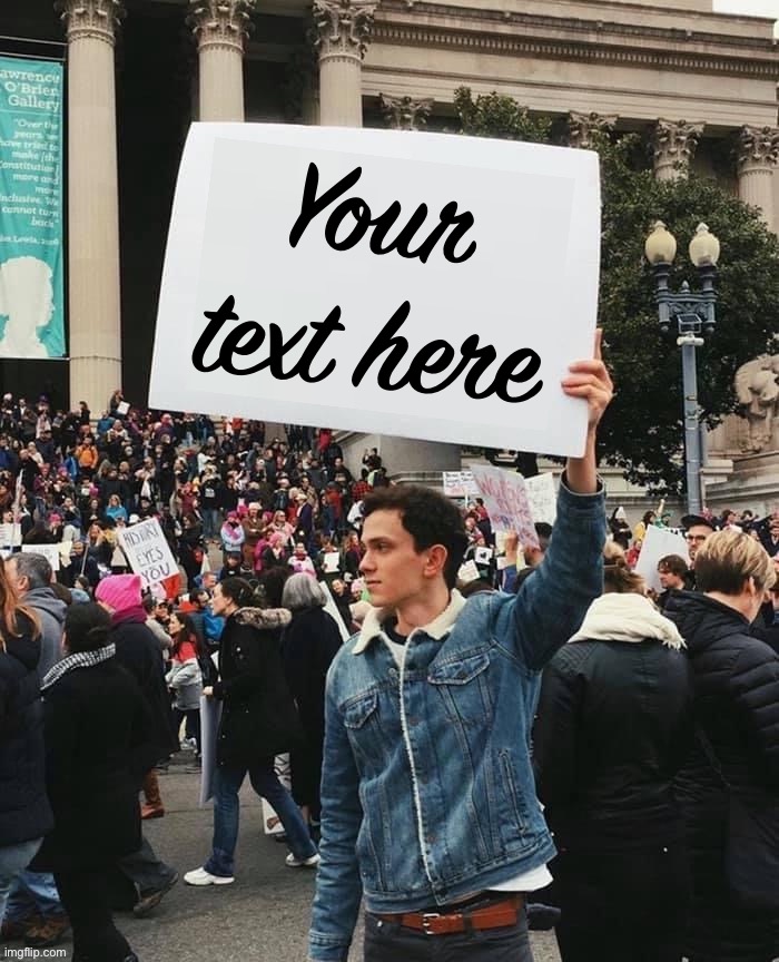 Man holding sign | Your text here | image tagged in man holding sign,signs,signs/billboards,guy holding cardboard sign,custom template,protest | made w/ Imgflip meme maker