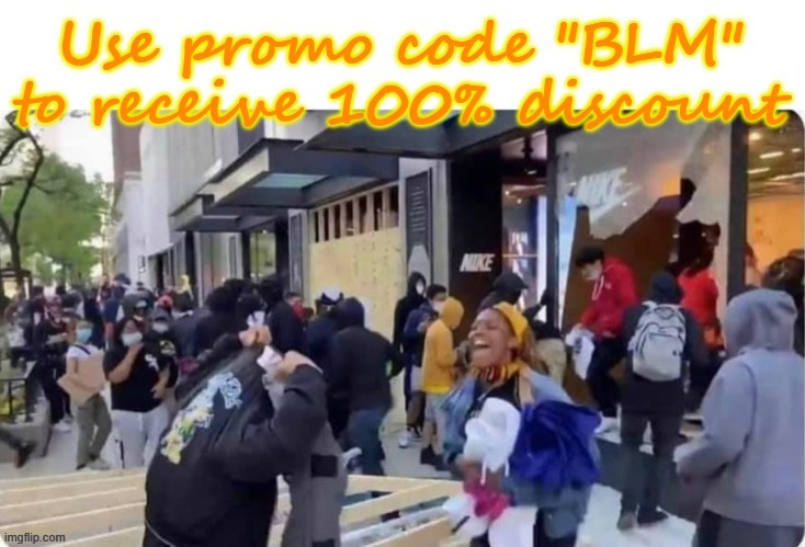 Promo Code BLM | image tagged in looting | made w/ Imgflip meme maker