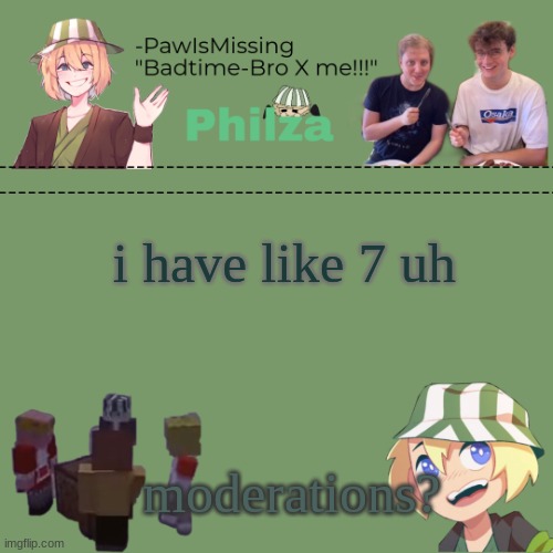 ew | i have like 7 uh; moderations? | image tagged in paw's philza temp | made w/ Imgflip meme maker