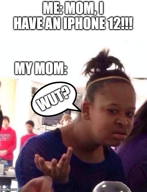 Mom doesn't know ANYTHING about iPhone 12 |  ME: MOM, I HAVE AN IPHONE 12!!! MY MOM:; WUT? | image tagged in memes,black girl wat,oh wow are you actually reading these tags,iphone,confused,smartphone | made w/ Imgflip meme maker