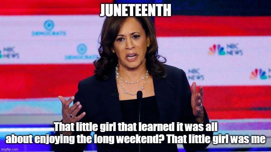 The lessons of Juneteenth | JUNETEENTH; That little girl that learned it was all about enjoying the long weekend? That little girl was me | image tagged in memes | made w/ Imgflip meme maker