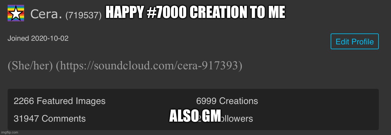HAPPY #7000 CREATION TO ME; ALSO GM | made w/ Imgflip meme maker
