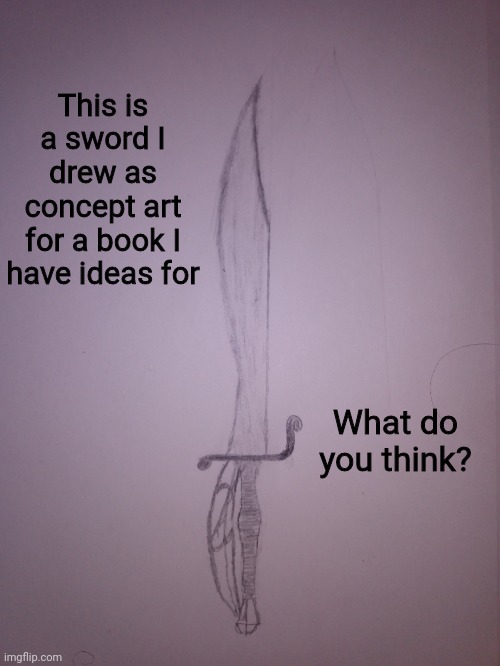 The blade is a mix of Orcrist and a C3 messer, while the hilt is from a Swiss saber. | This is a sword I drew as concept art for a book I have ideas for; What do you think? | image tagged in drawings,swords,concept art | made w/ Imgflip meme maker