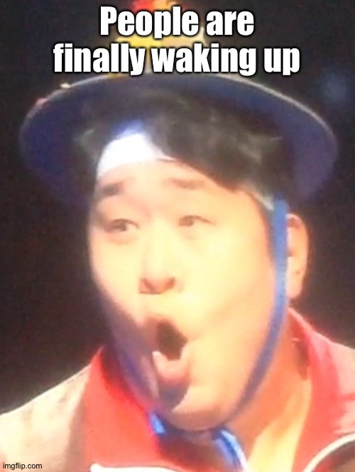 Pogging Seyoon | People are finally waking up | image tagged in pogging seyoon | made w/ Imgflip meme maker