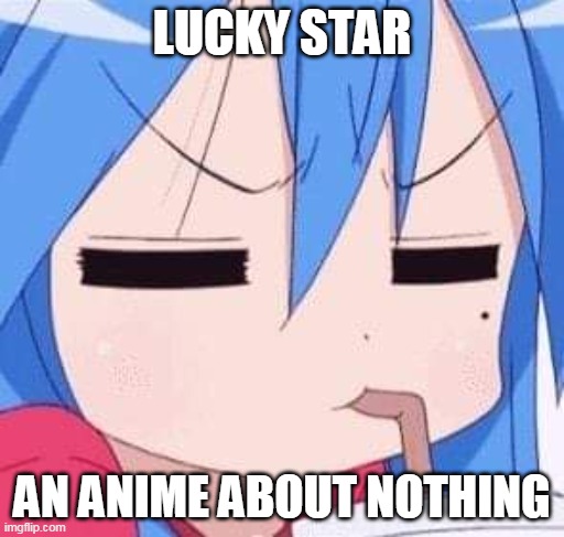 lucky star | LUCKY STAR; AN ANIME ABOUT NOTHING | image tagged in lucky star konata izumi sipping on a drink,anime,lucky star,memes,funny | made w/ Imgflip meme maker
