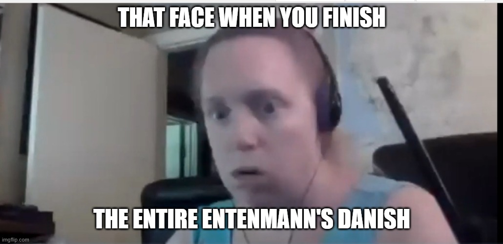 THAT FACE WHEN YOU FINISH; THE ENTIRE ENTENMANN'S DANISH | made w/ Imgflip meme maker