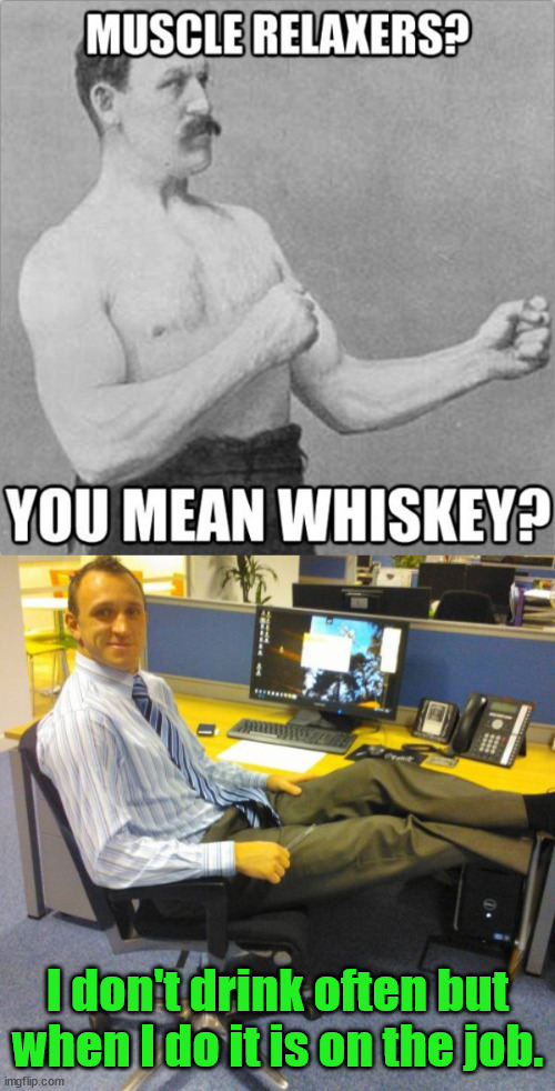 I don't drink often but when I do it is on the job. | image tagged in memes,relaxed office guy | made w/ Imgflip meme maker