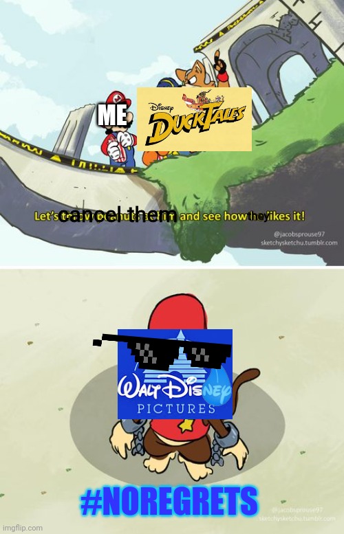 And I will NEVER live it down. | ME; they; cancel them; #NOREGRETS | image tagged in let's ________ at him and see how he likes it,ducktales,disney,spongebob,super smash bros | made w/ Imgflip meme maker