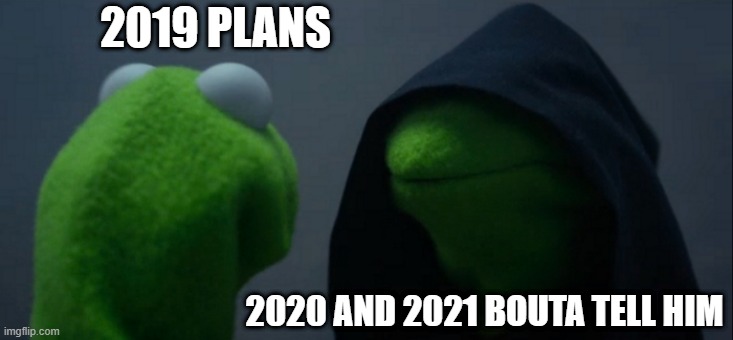 Evil Kermit | 2019 PLANS; 2020 AND 2021 BOUTA TELL HIM | image tagged in memes,evil kermit | made w/ Imgflip meme maker