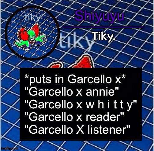 Dwffdwewfwfewfwrreffegrgvbgththyjnykkkkuuk, | *puts in Garcello x*
"Garcello x annie"
"Garcello x w h i t t y"
"Garcello x reader"
"Garcello X listener" | image tagged in dwffdwewfwfewfwrreffegrgvbgththyjnykkkkuuk | made w/ Imgflip meme maker