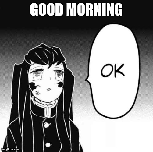 demon slayer ok | GOOD MORNING | image tagged in demon slayer ok | made w/ Imgflip meme maker