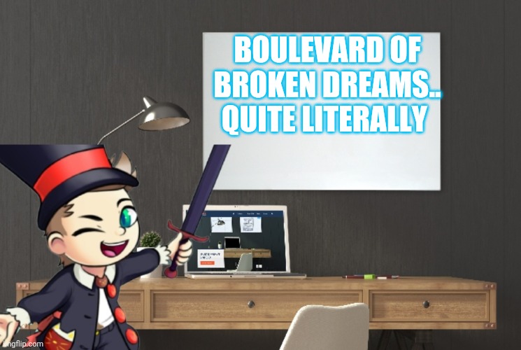 Waterfins Planning a Plan | BOULEVARD OF BROKEN DREAMS.. QUITE LITERALLY | image tagged in waterfins planning a plan | made w/ Imgflip meme maker