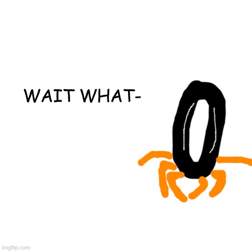 Blank Transparent Square Meme | WAIT WHAT- | image tagged in memes,blank transparent square | made w/ Imgflip meme maker