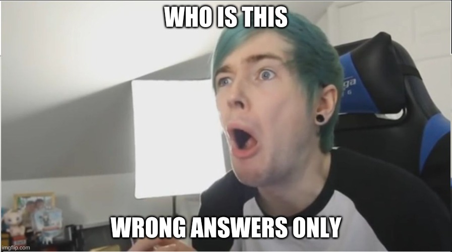 my answer: a youtuber i didnt grow up with | WHO IS THIS; WRONG ANSWERS ONLY | made w/ Imgflip meme maker