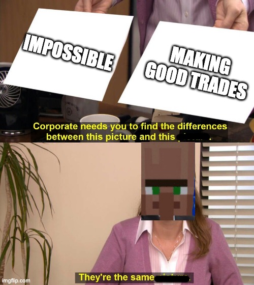 hmmmm | IMPOSSIBLE; MAKING GOOD TRADES | image tagged in they are the same picture,funny,minecraft,memes | made w/ Imgflip meme maker