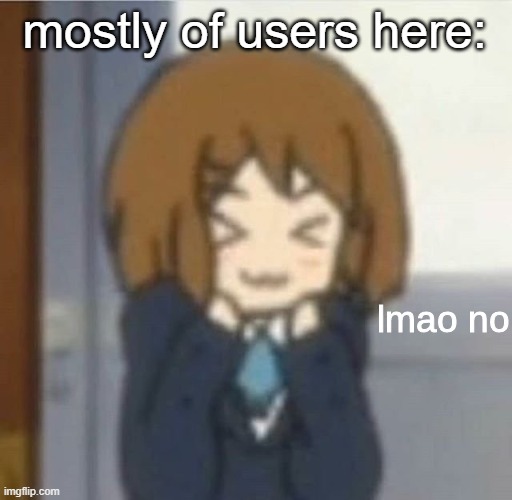 lmao no | mostly of users here: | image tagged in lmao no | made w/ Imgflip meme maker