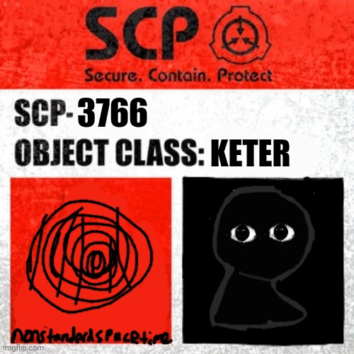SCP-3766 OBJECT CLASS: KETER | KETER; 3766 | image tagged in scp label template keter | made w/ Imgflip meme maker