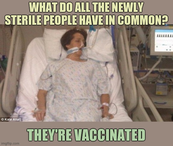 The best way to avoid this is to avoid the shot. Tens of thousands have already died from it. Oh, and Biden tongues children. | WHAT DO ALL THE NEWLY STERILE PEOPLE HAVE IN COMMON? THEY'RE VACCINATED | image tagged in hospitalized,vaccinations | made w/ Imgflip meme maker