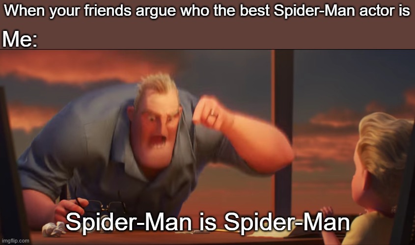 Spider-Man is Spider-Man | When your friends argue who the best Spider-Man actor is; Me:; Spider-Man is Spider-Man | image tagged in math is math,spider-man,spider-man actors | made w/ Imgflip meme maker