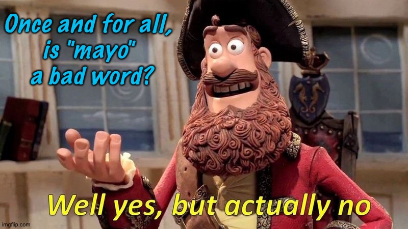 Let's decide this now. | Once and for all, 
is "mayo" 
a bad word? | image tagged in well yes but actually no | made w/ Imgflip meme maker