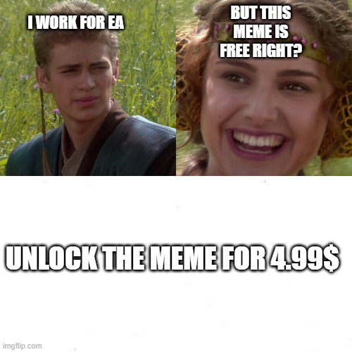 Right? | BUT THIS MEME IS FREE RIGHT? I WORK FOR EA; UNLOCK THE MEME FOR 4.99$ | image tagged in funny meme | made w/ Imgflip meme maker
