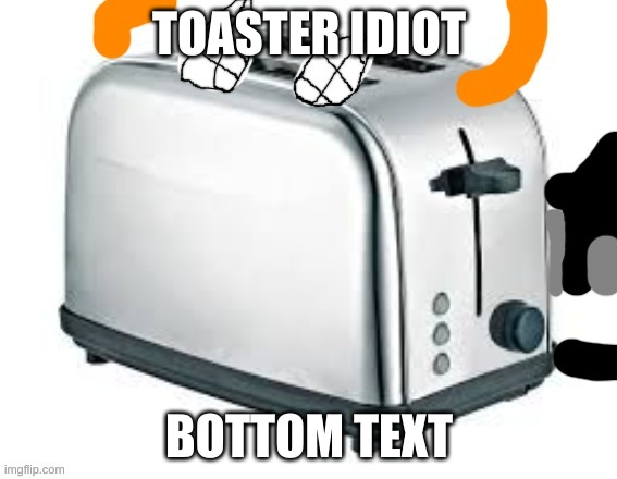 Carlos as a Toaster | TOASTER IDIOT; BOTTOM TEXT | image tagged in carlos as a toaster | made w/ Imgflip meme maker