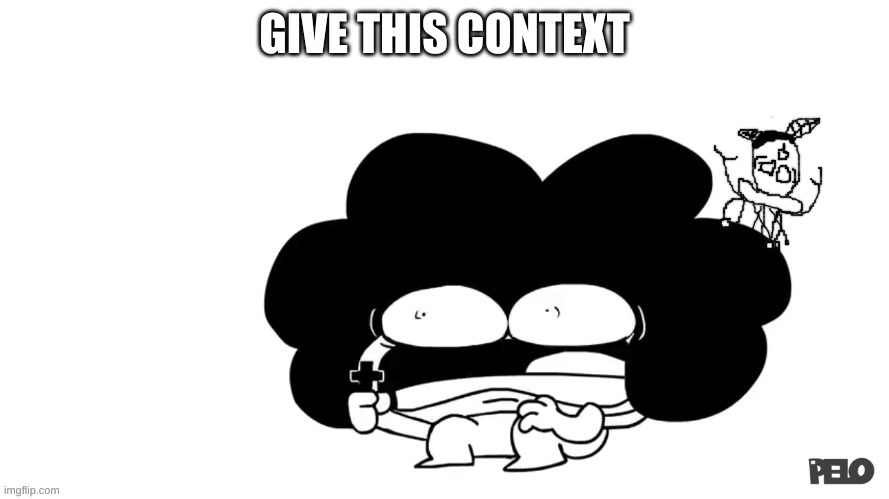 Pelo and Carlos are le scrd | GIVE THIS CONTEXT | image tagged in pelo and carlos are le scrd | made w/ Imgflip meme maker