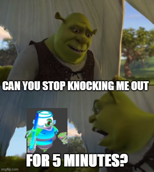 discord.gg/bloxbyte | CAN YOU STOP KNOCKING ME OUT; FOR 5 MINUTES? | image tagged in shrek for 5 mins | made w/ Imgflip meme maker