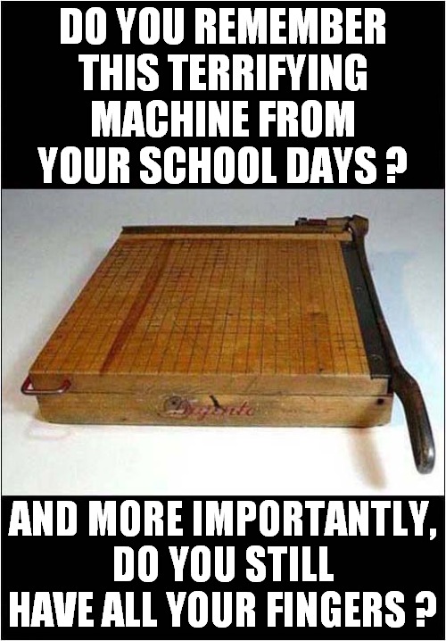 No Health And Safety In The 1970's ! | DO YOU REMEMBER THIS TERRIFYING MACHINE FROM YOUR SCHOOL DAYS ? AND MORE IMPORTANTLY, DO YOU STILL HAVE ALL YOUR FINGERS ? | image tagged in fun,school days,guillotine,nostalgia | made w/ Imgflip meme maker