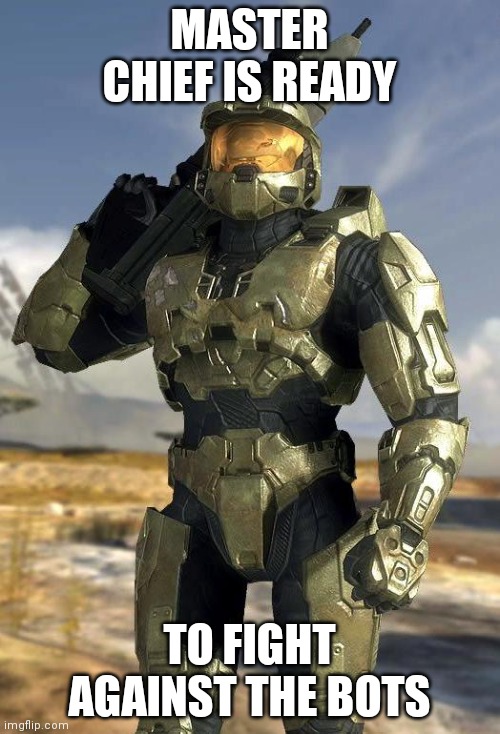 master chief | MASTER CHIEF IS READY TO FIGHT AGAINST THE BOTS | image tagged in master chief | made w/ Imgflip meme maker