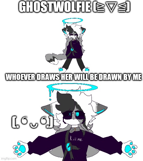 Whoever draws her I will draw |  GHOSTWOLFIE (≧▽≦); WHOEVER DRAWS HER WILL BE DRAWN BY ME; (. ❛ ᴗ ❛.) | image tagged in drawing,ghost,furry | made w/ Imgflip meme maker