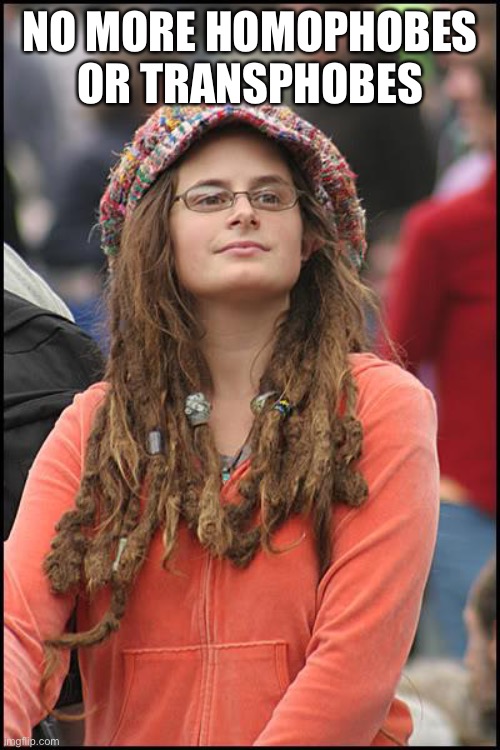 College Liberal | NO MORE HOMOPHOBES OR TRANSPHOBES | image tagged in memes,college liberal | made w/ Imgflip meme maker