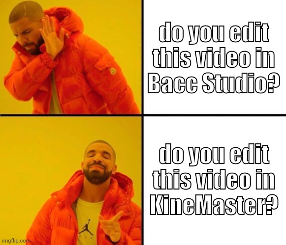 Bacc Studio is Violent & KineMaster is Perfect | do you edit this video in
Bacc Studio? do you edit this video in
KineMaster? | image tagged in drake meme | made w/ Imgflip meme maker