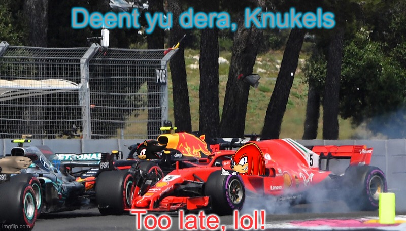 French Flashbacks: Knuckles turns Meme Man around whilst Shadow was a witness. |  Deent yu dera, Knukels; Too late, lol! | image tagged in knuckles,meme man,f1,f1 crash,formula 1,f1 meme championship | made w/ Imgflip meme maker