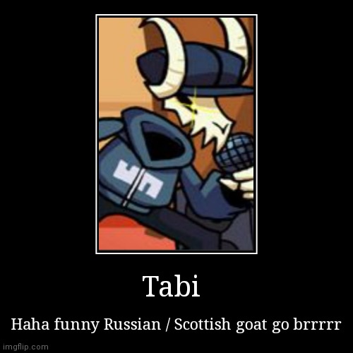 Tabi | Haha funny Russian / Scottish goat go brrrrr | image tagged in funny,demotivationals | made w/ Imgflip demotivational maker