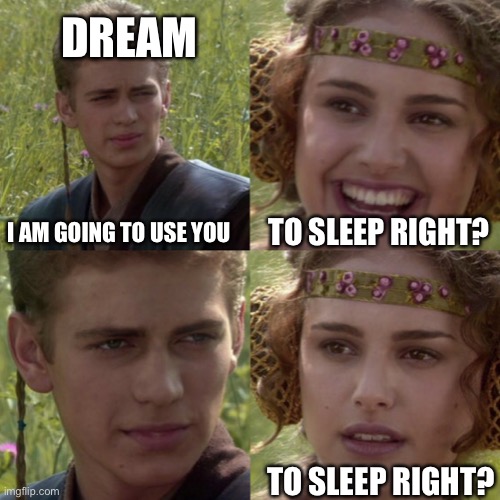 For the better right blank | DREAM; TO SLEEP RIGHT? I AM GOING TO USE YOU; TO SLEEP RIGHT? | image tagged in for the better right blank | made w/ Imgflip meme maker