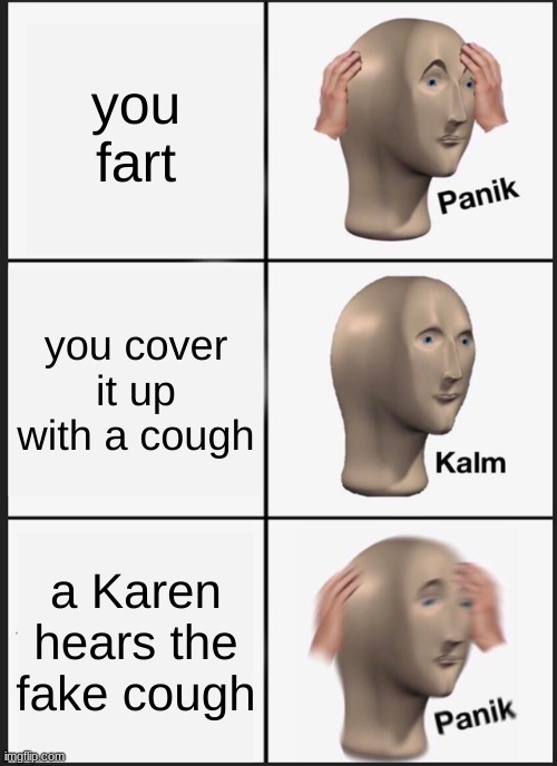 Panik Kalm Panik | you fart; you cover it up with a cough; a Karen hears the fake cough | image tagged in memes,panik kalm panik | made w/ Imgflip meme maker
