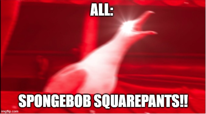 ALL: SPONGEBOB SQUAREPANTS!! | made w/ Imgflip meme maker